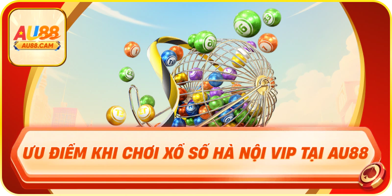 Ưu điểm khi chơi xổ số hà nội vip tại au88